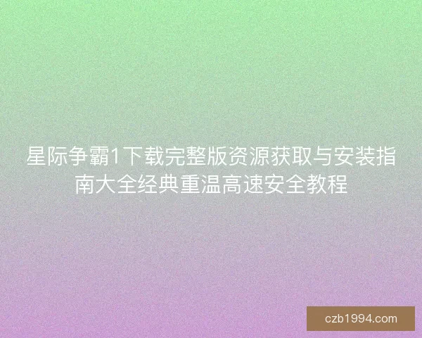 星际争霸1下载完整版资源获取与安装指南大全经典重温高速安全教程