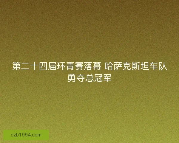 第二十四届环青赛落幕 哈萨克斯坦车队勇夺总冠军