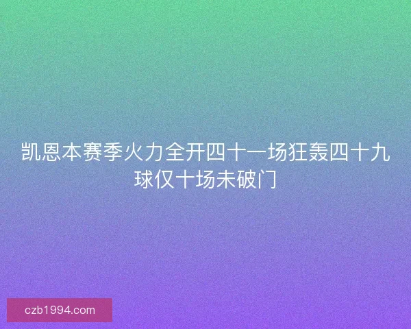 凯恩本赛季火力全开四十一场狂轰四十九球仅十场未破门
